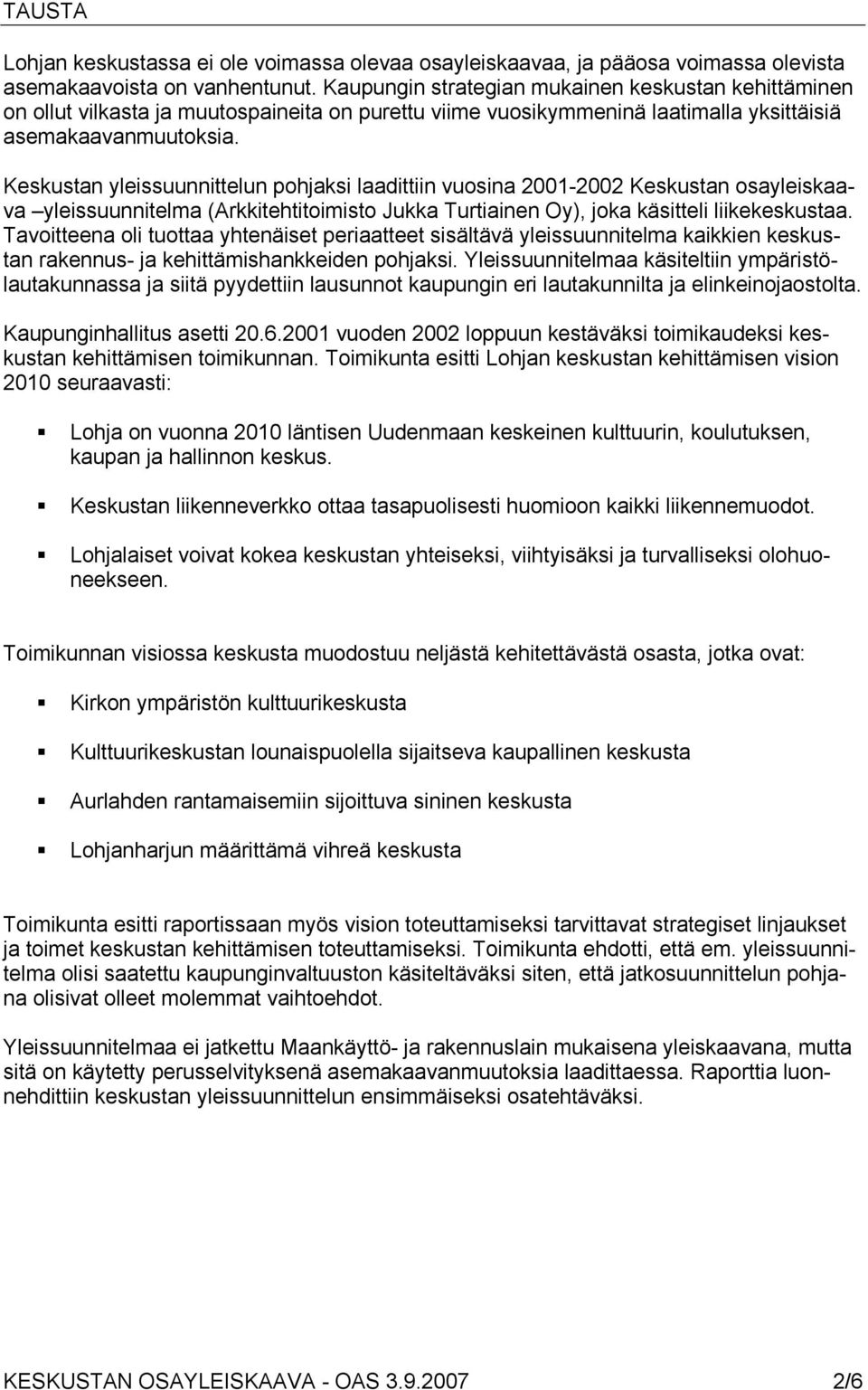 Keskustan yleissuunnittelun pohjaksi laadittiin vuosina 2001-2002 Keskustan osayleiskaava yleissuunnitelma (Arkkitehtitoimisto Jukka Turtiainen Oy), joka käsitteli liikekeskustaa.