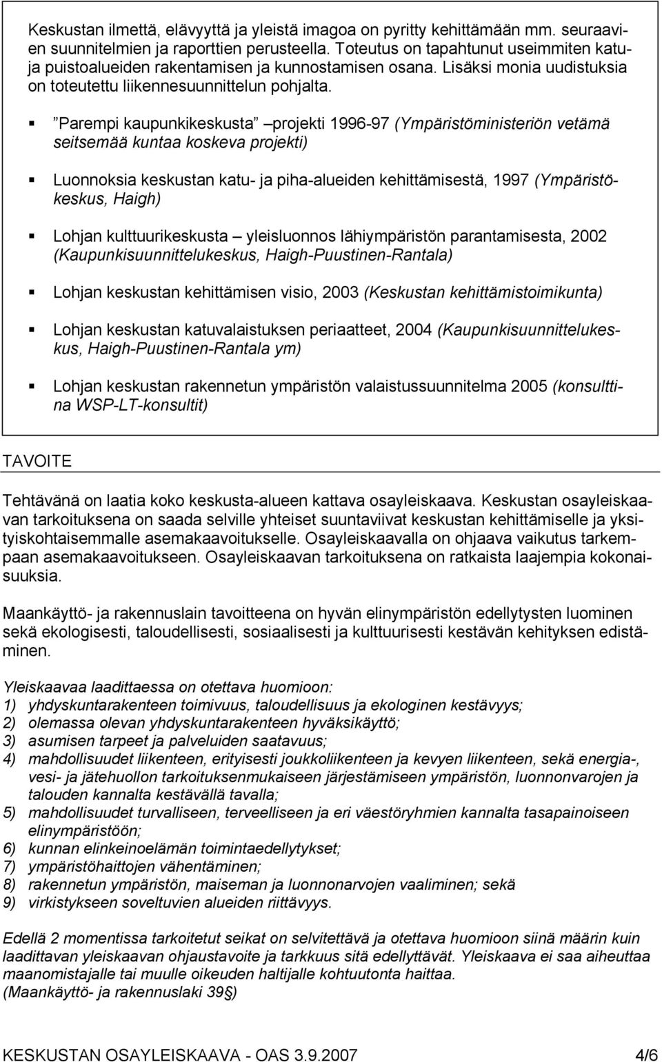 Parempi kaupunkikeskusta projekti 1996-97 (Ympäristöministeriön vetämä seitsemää kuntaa koskeva projekti) Luonnoksia keskustan katu- ja piha-alueiden kehittämisestä, 1997 (Ympäristökeskus, Haigh)