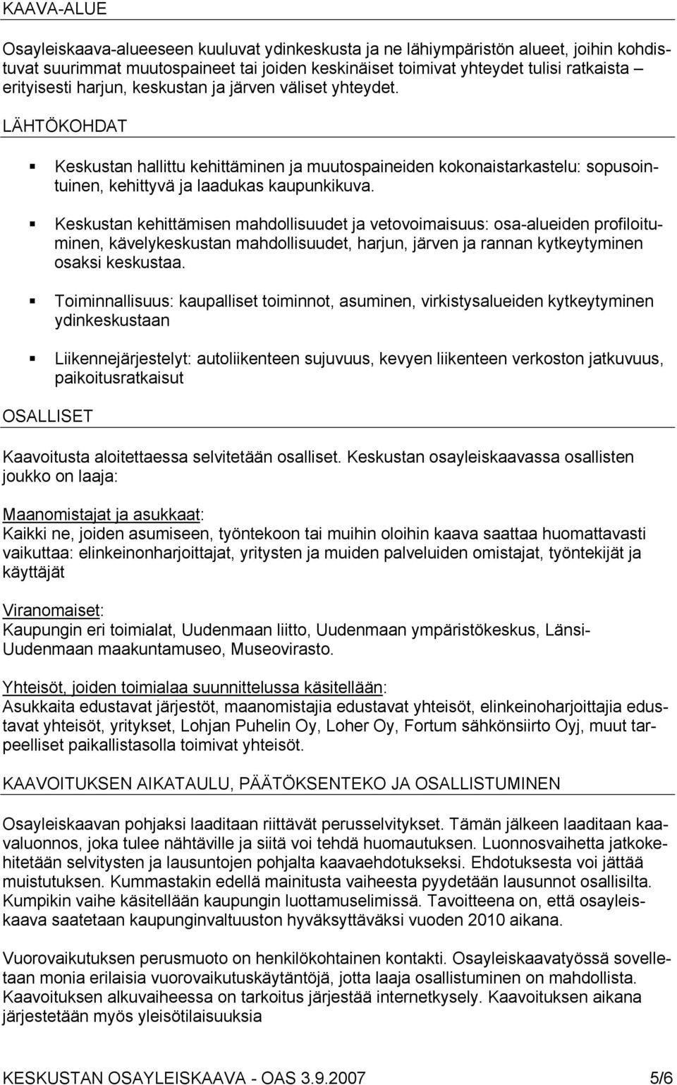 Keskustan kehittämisen mahdollisuudet ja vetovoimaisuus: osa-alueiden profiloituminen, kävelykeskustan mahdollisuudet, harjun, järven ja rannan kytkeytyminen osaksi keskustaa.