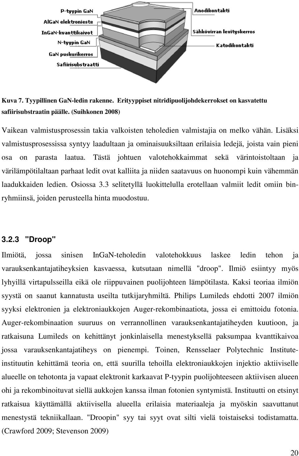 Lisäksi valmistusprosessissa syntyy laadultaan ja ominaisuuksiltaan erilaisia ledejä, joista vain pieni osa on parasta laatua.