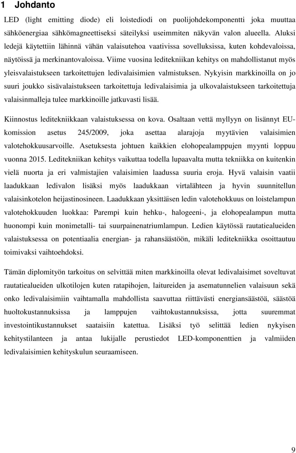 Viime vuosina leditekniikan kehitys on mahdollistanut myös yleisvalaistukseen tarkoitettujen ledivalaisimien valmistuksen.