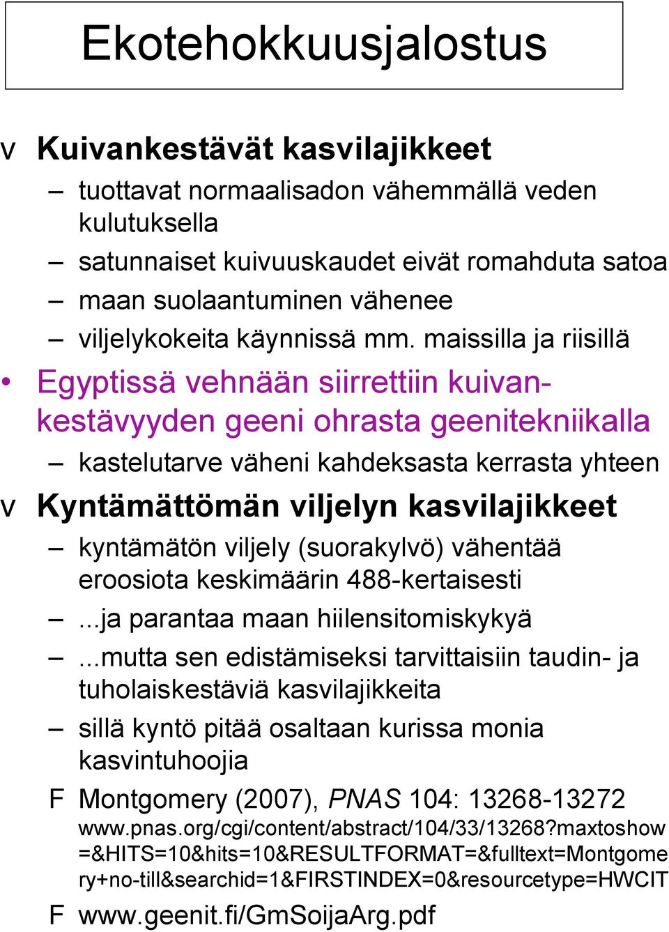 maissilla ja riisillä Egyptissä vehnään siirrettiin kuivankestävyyden geeni ohrasta geenitekniikalla kastelutarve väheni kahdeksasta kerrasta yhteen v Kyntämättömän viljelyn kasvilajikkeet kyntämätön