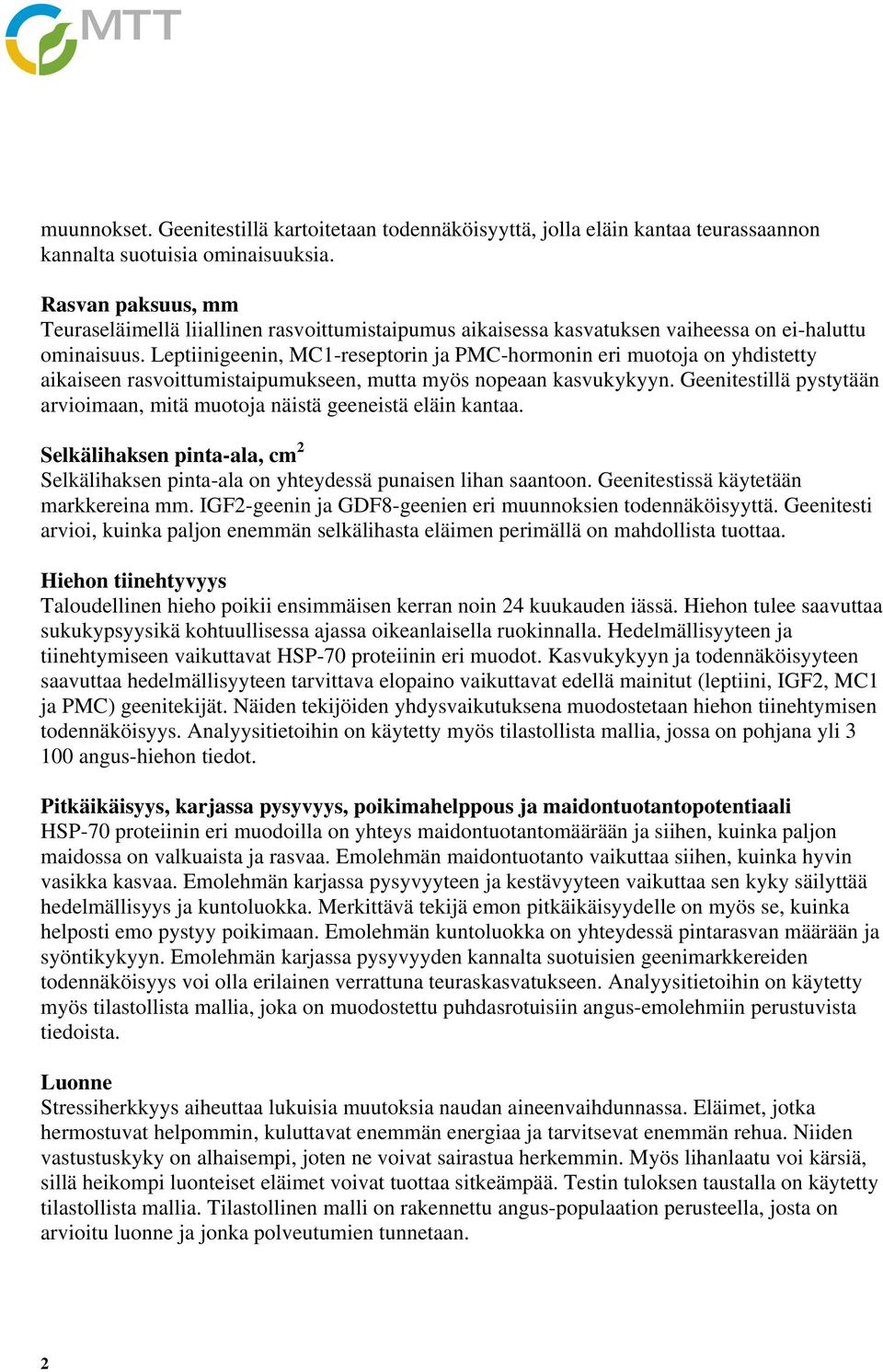 Leptiinigeenin, MC1-reseptorin ja PMC-hormonin eri muotoja on yhdistetty aikaiseen rasvoittumistaipumukseen, mutta myös nopeaan kasvukykyyn.