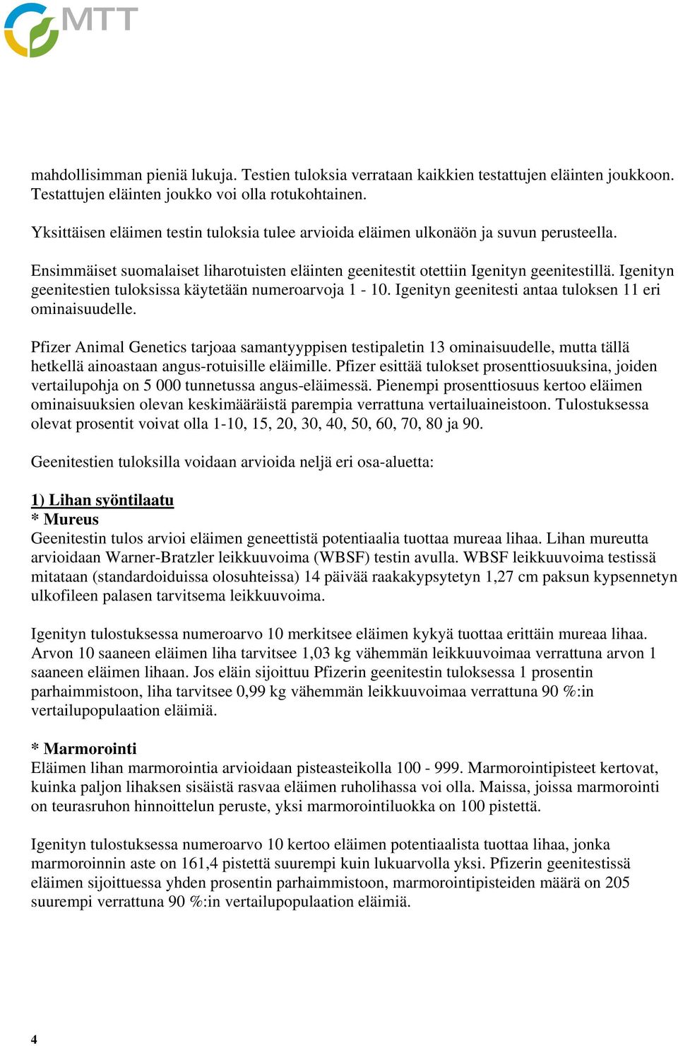 Igenityn geenitestien tuloksissa käytetään numeroarvoja 1-10. Igenityn geenitesti antaa tuloksen 11 eri ominaisuudelle.