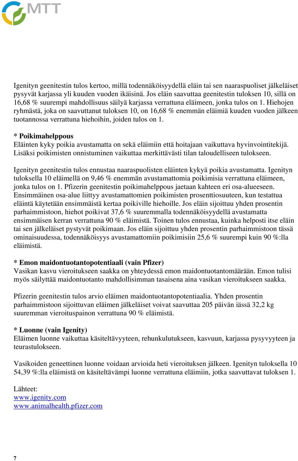 Hiehojen ryhmästä, joka on saavuttanut tuloksen 10, on 16,68 % enemmän eläimiä kuuden vuoden jälkeen tuotannossa verrattuna hiehoihin, joiden tulos on 1.