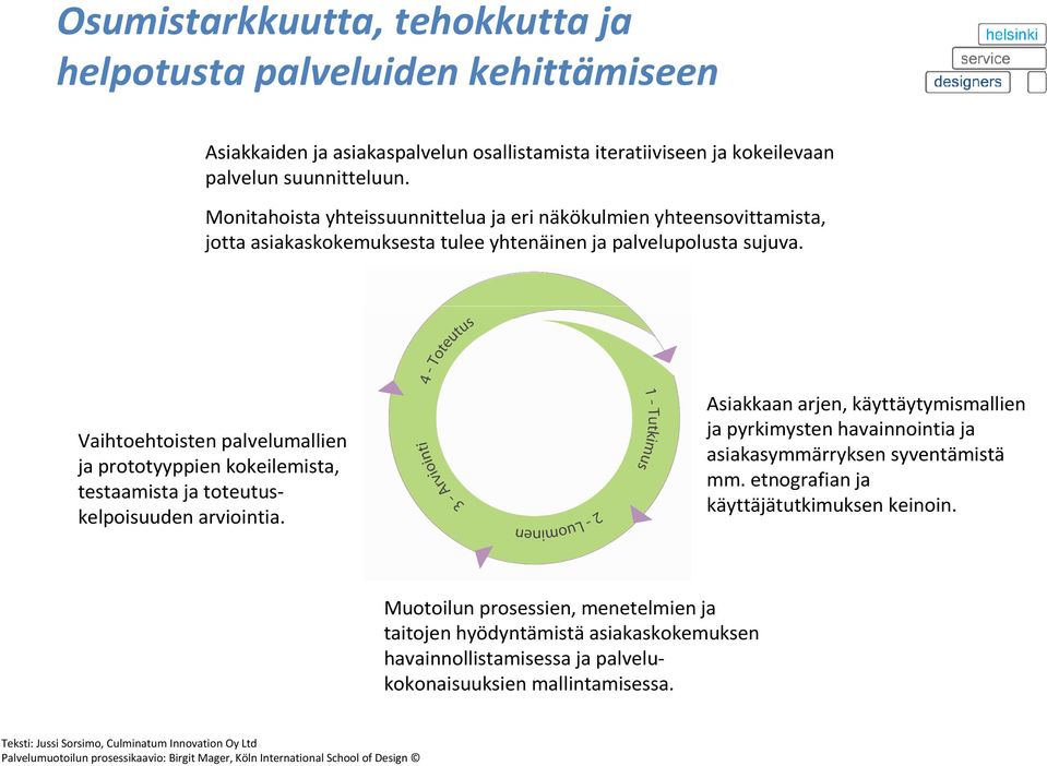 Vaihtoehtoisten palvelumallien ja prototyyppien kokeilemista, testaamista ja toteutuskelpoisuuden arviointia.