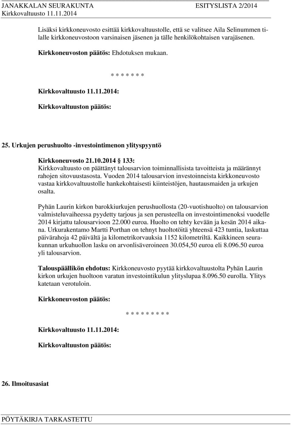 Vuoden 2014 talousarvion investoinneista kirkkoneuvosto vastaa kirkkovaltuustolle hankekohtaisesti kiinteistöjen, hautausmaiden ja urkujen osalta.