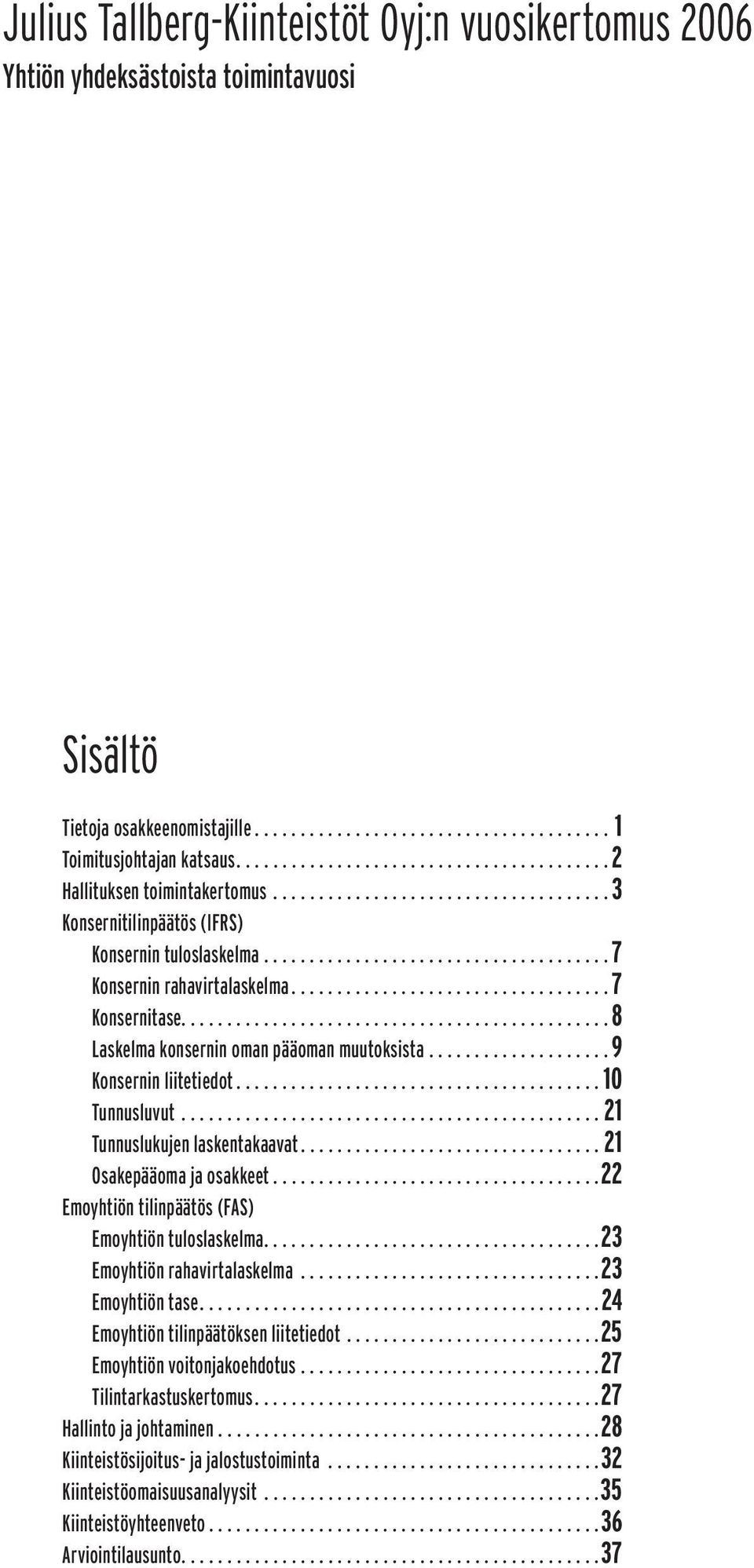 ..................................7 Konsernitase...............................................8 Laskelma konsernin oman pääoman muutoksista....................9 Konsernin liitetiedot........................................ 10 Tunnusluvut.