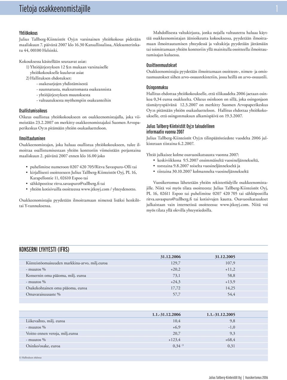 maksuttomasta osakeannista - yhtiöjärjestyksen muutoksesta - valtuutuksesta myöhempiin osakeanteihin Osallistumisoikeus Oikeus osallistua yhtiökokoukseen on osakkeenomistajalla, joka viimeistään 23