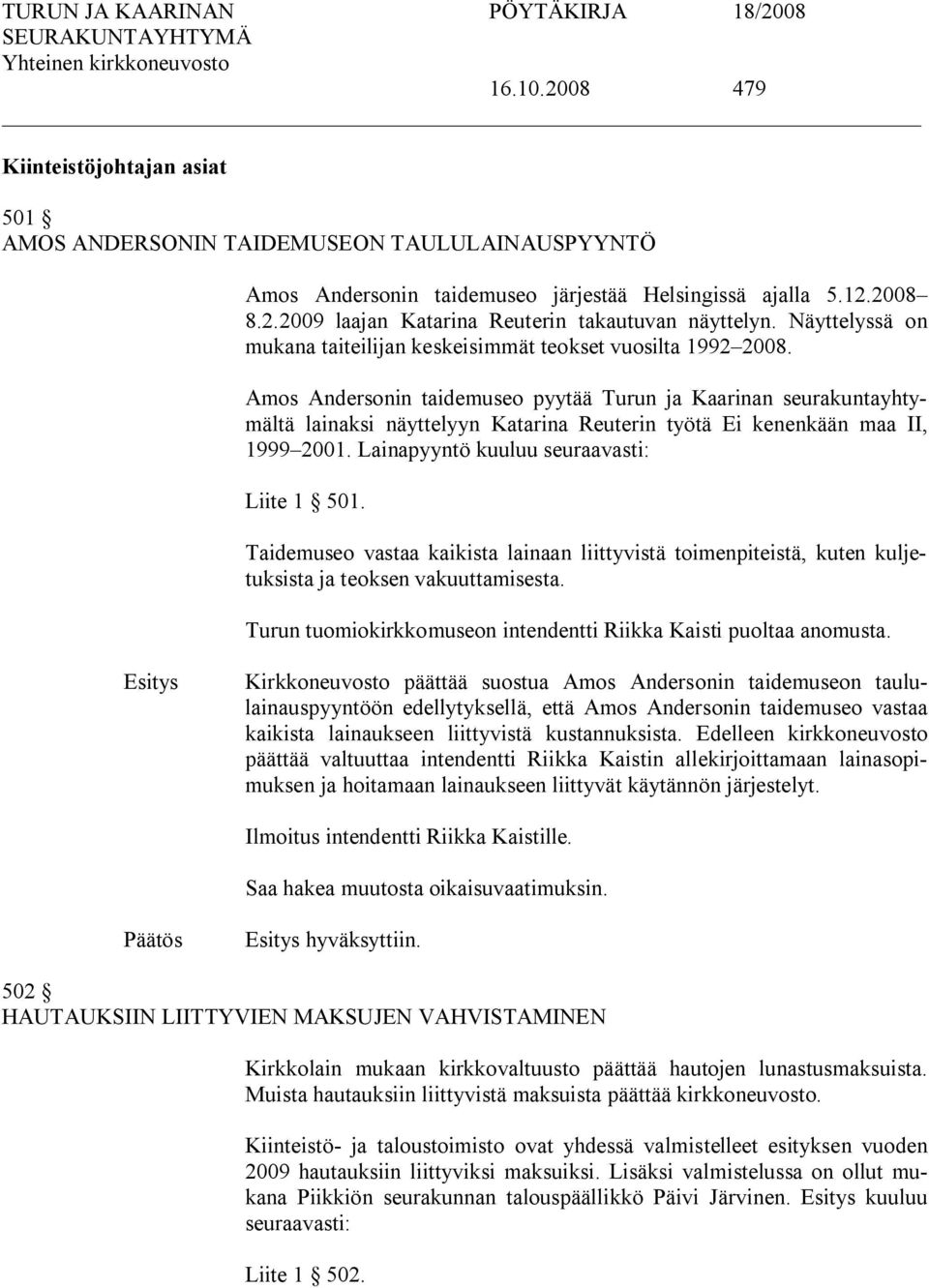 Amos Andersonin taidemuseo pyytää Turun ja Kaarinan seurakuntayhtymältä lainaksi näyttelyyn Katarina Reuterin työtä Ei kenenkään maa II, 1999 2001. Lainapyyntö kuuluu seuraavasti: Liite 1 501.