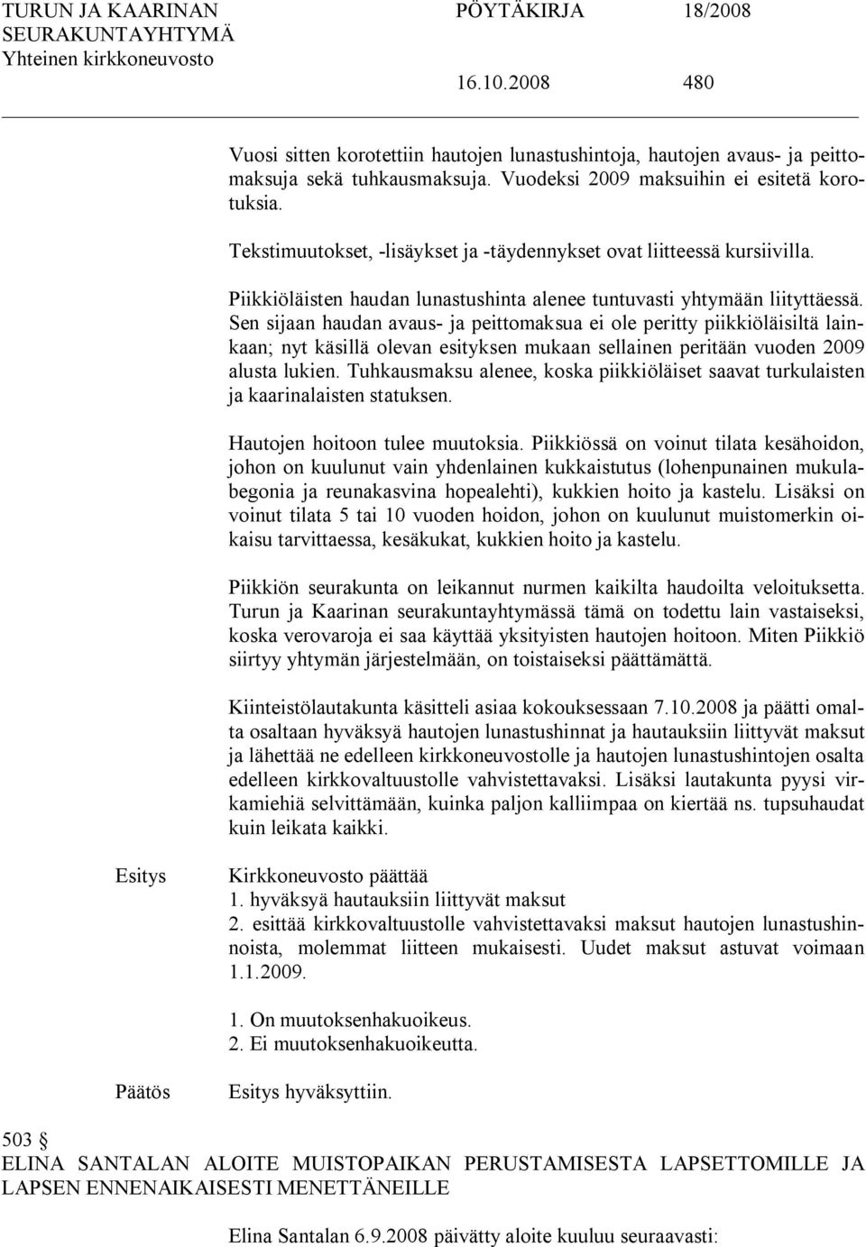 Sen sijaan haudan avaus ja peittomaksua ei ole peritty piikkiöläisiltä lainkaan; nyt käsillä olevan esityksen mukaan sellainen peritään vuoden 2009 alusta lukien.