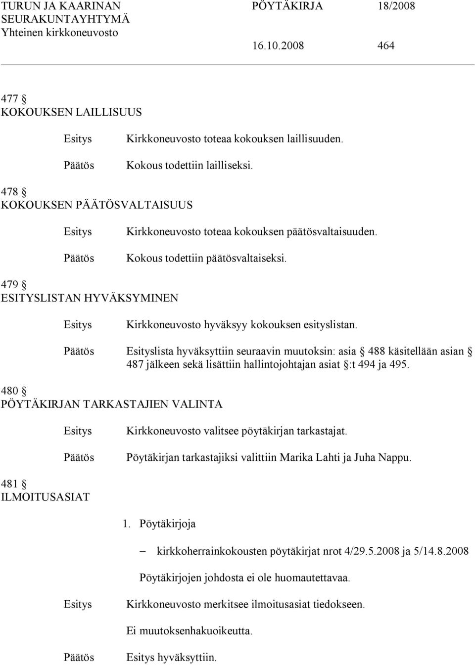 lista hyväksyttiin seuraavin muutoksin: asia 488 käsitellään asian 487 jälkeen sekä lisättiin hallintojohtajan asiat :t 494 ja 495.