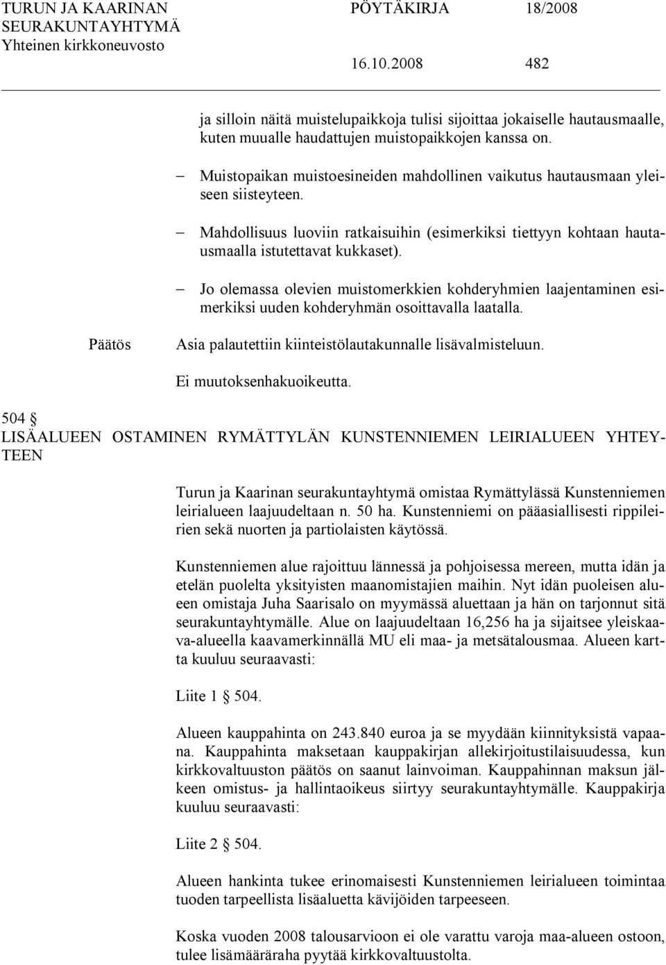 Jo olemassa olevien muistomerkkien kohderyhmien laajentaminen esimerkiksi uuden kohderyhmän osoittavalla laatalla. Asia palautettiin kiinteistölautakunnalle lisävalmisteluun.