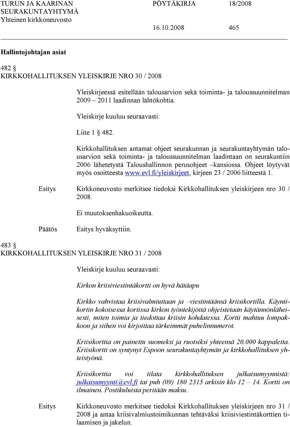 Kirkkohallituksen antamat ohjeet seurakunnan ja seurakuntayhtymän talousarvion sekä toiminta ja taloussuunnitelman laadintaan on seurakuntiin 2006 lähetetystä Taloushallinnon perusohjeet kansiossa.