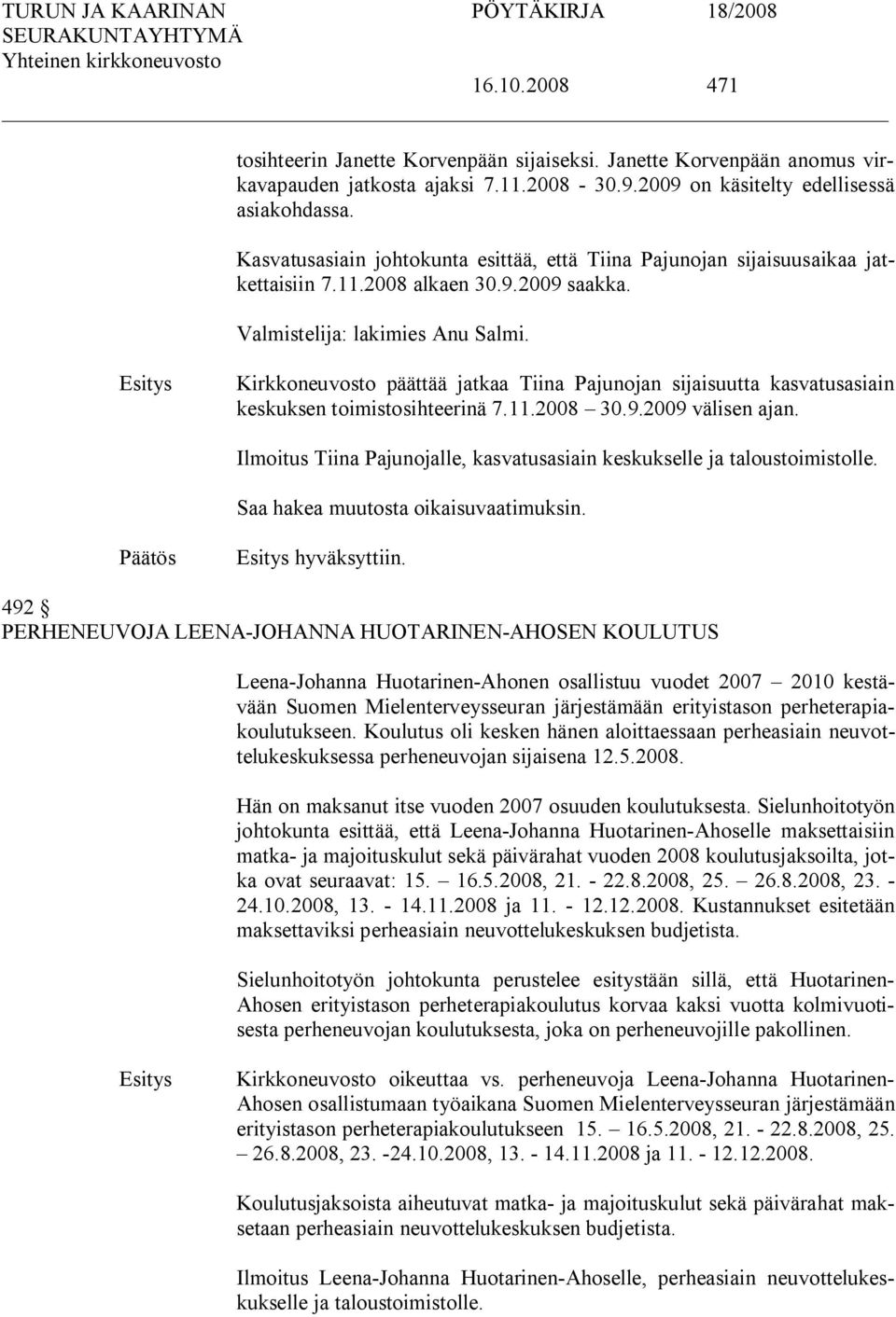 Kirkkoneuvosto päättää jatkaa Tiina Pajunojan sijaisuutta kasvatusasiain keskuksen toimistosihteerinä 7.11.2008 30.9.2009 välisen ajan.