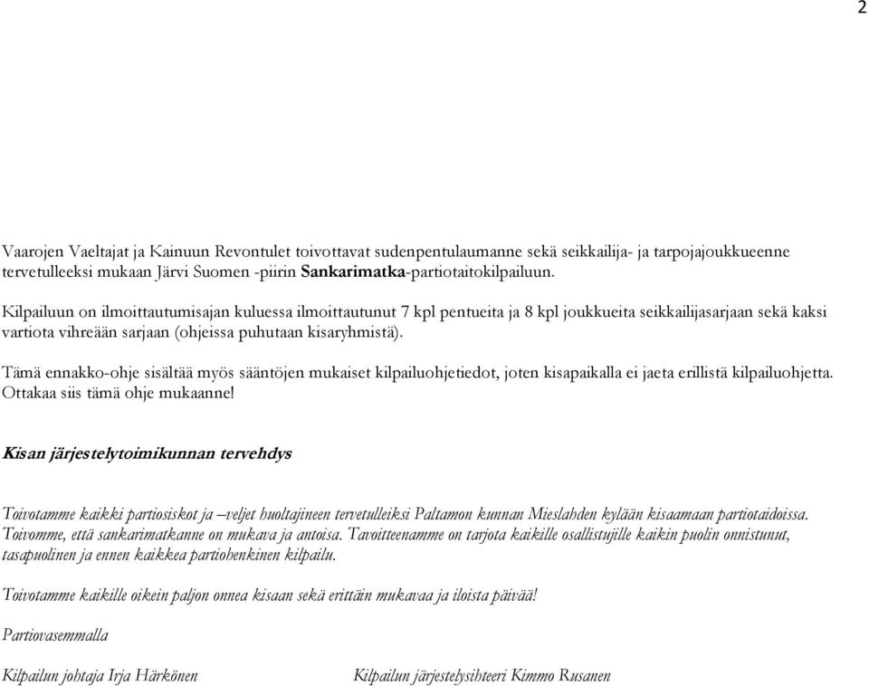 Tämä ennakko-ohje sisältää myös sääntöjen mukaiset kilpailuohjetiedot, joten kisapaikalla ei jaeta erillistä kilpailuohjetta. Ottakaa siis tämä ohje mukaanne!