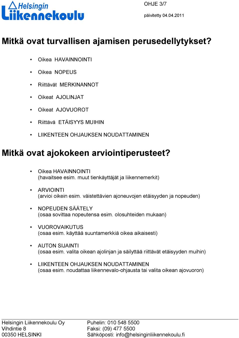 arviointiperusteet? Oikea HAVAINNOINTI (havaitsee esim. muut tienkäyttäjät ja liikennemerkit) ARVIOINTI (arvioi oikein esim.