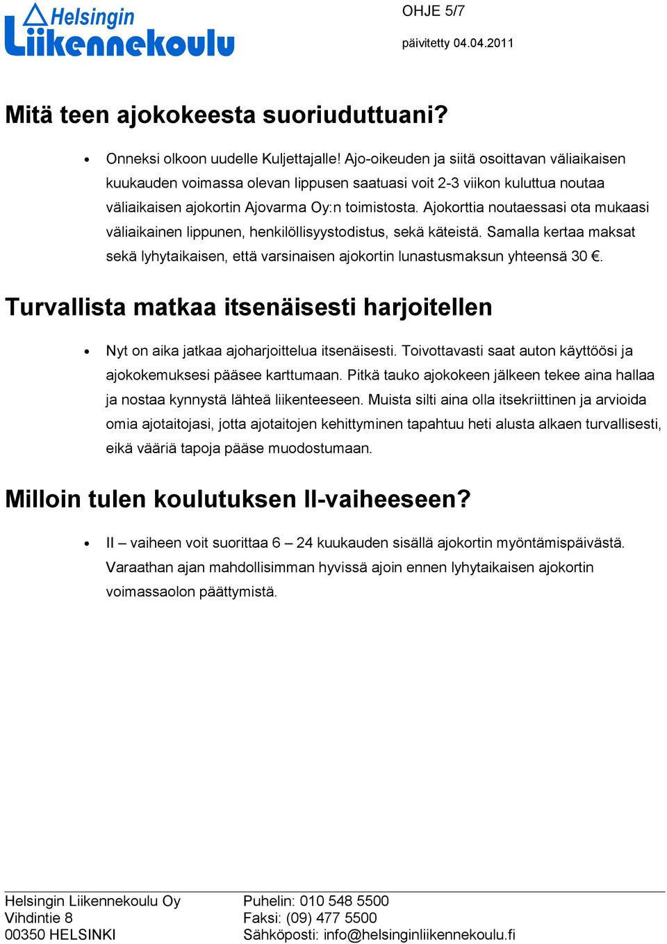 Ajokorttia noutaessasi ota mukaasi väliaikainen lippunen, henkilöllisyystodistus, sekä käteistä. Samalla kertaa maksat sekä lyhytaikaisen, että varsinaisen ajokortin lunastusmaksun yhteensä 30.