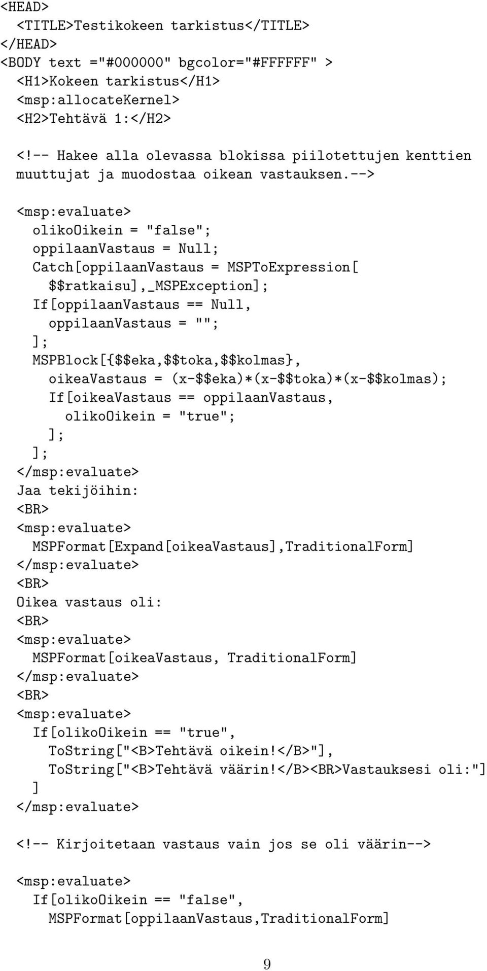 --> <msp:evaluate> olikooikein = "false"; oppilaanvastaus = Null; Catch[oppilaanVastaus = MSPToExpression[ $$ratkaisu],_mspexception]; If[oppilaanVastaus == Null, oppilaanvastaus = ""; ];