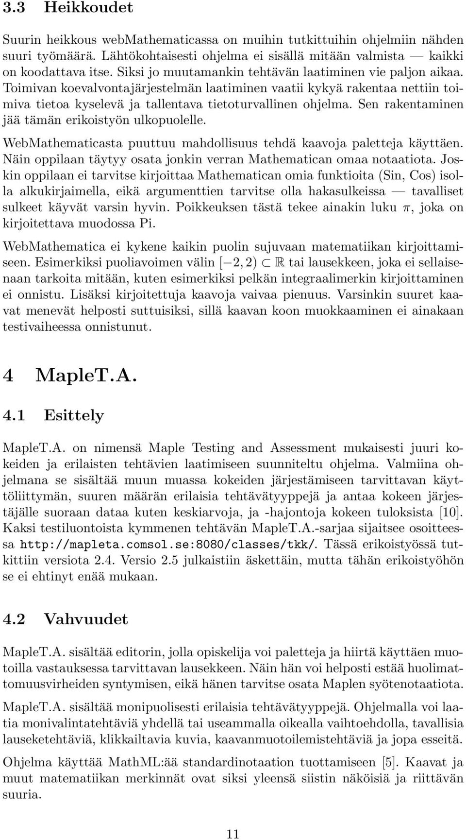 Sen rakentaminen jää tämän erikoistyön ulkopuolelle. WebMathematicasta puuttuu mahdollisuus tehdä kaavoja paletteja käyttäen. Näin oppilaan täytyy osata jonkin verran Mathematican omaa notaatiota.