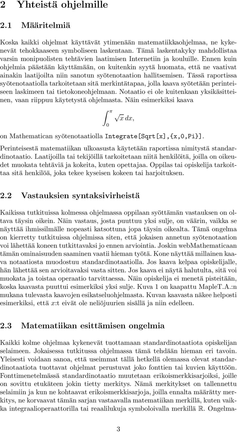 Ennen kuin ohjelmia päästään käyttämään, on kuitenkin syytä huomata, että ne vaativat ainakin laatijoilta niin sanotun syötenotaation hallitsemisen.