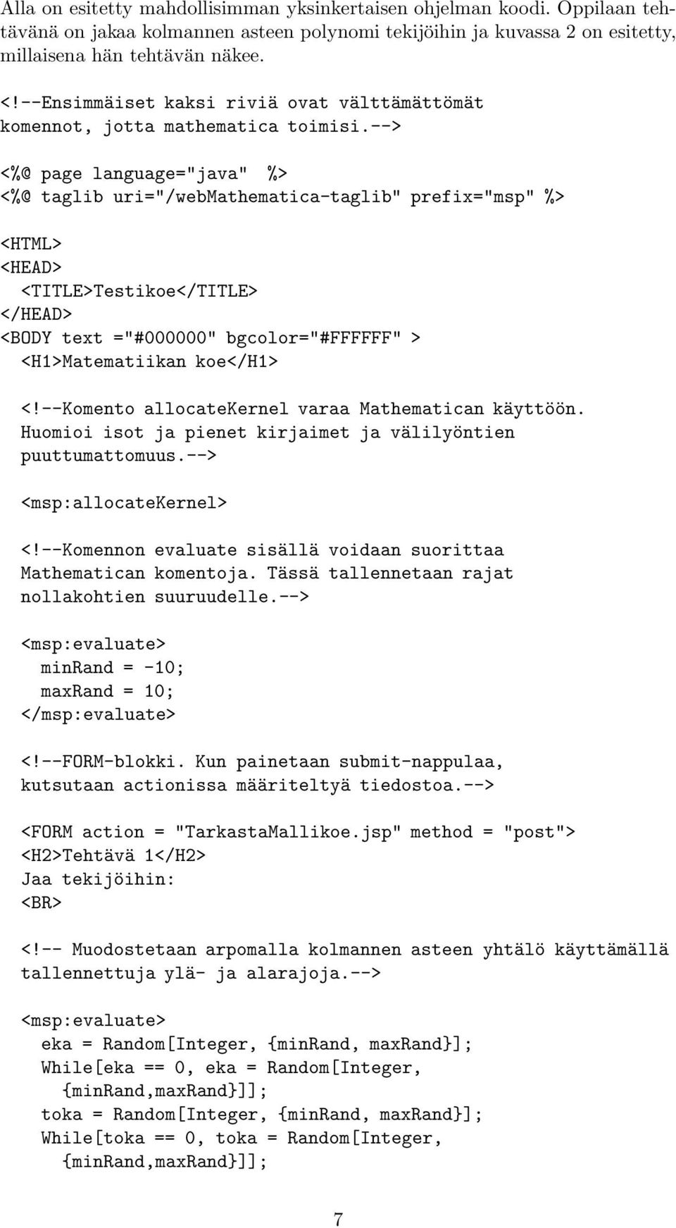 --> <%@ page language="java" %> <%@ taglib uri="/webmathematica-taglib" prefix="msp" %> <HTML> <HEAD> <TITLE>Testikoe</TITLE> </HEAD> <BODY text ="#000000" bgcolor="#ffffff" > <H1>Matematiikan