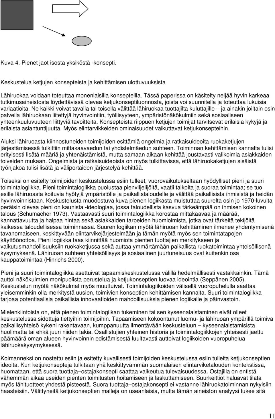 Ne kaikki voivat tavalla tai toisella välittää lähiruokaa tuottajilta kuluttajille ja ainakin joiltain osin palvella lähiruokaan liitettyjä hyvinvointiin, työllisyyteen, ympäristönäkökulmiin sekä