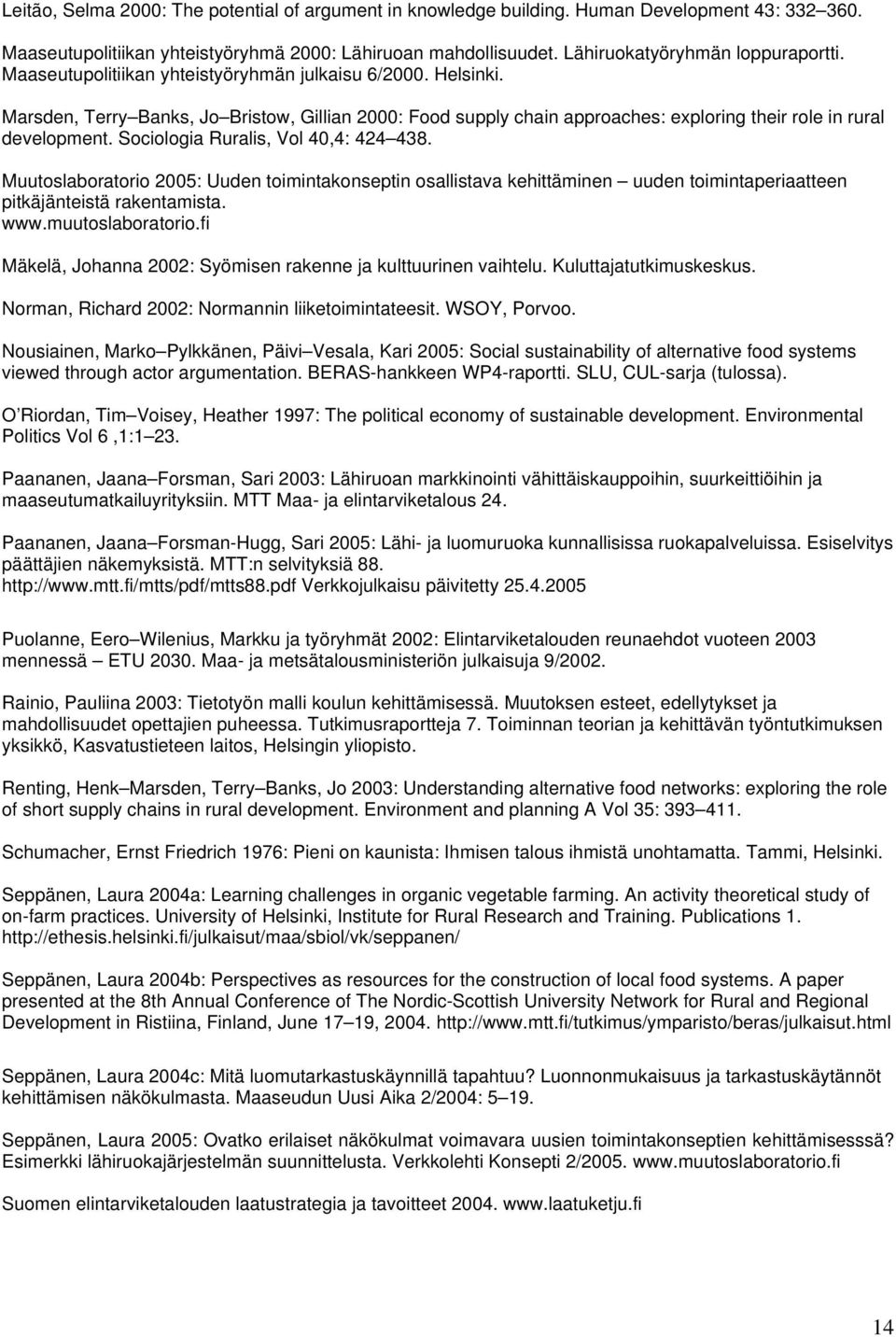 Sociologia Ruralis, Vol 40,4: 424 438. Muutoslaboratorio 2005: Uuden toimintakonseptin osallistava kehittäminen uuden toimintaperiaatteen pitkäjänteistä rakentamista. www.muutoslaboratorio.