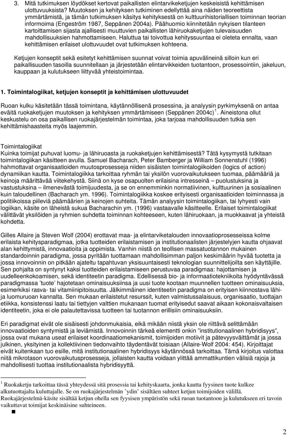 Seppänen 2004a). Päähuomio kiinnitetään nykyisen tilanteen kartoittamisen sijasta ajallisesti muuttuvien paikallisten lähiruokaketjujen tulevaisuuden mahdollisuuksien hahmottamiseen.