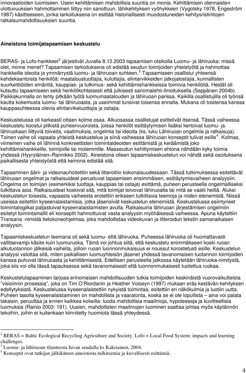 Aineistona toimijatapaamisen keskustelu BERAS- ja Lofo-hankkeet 2 järjestivät Juvalla 8.12.2003 tapaamisen otsikolla Luomu- ja lähiruoka: missä olet, minne menet?