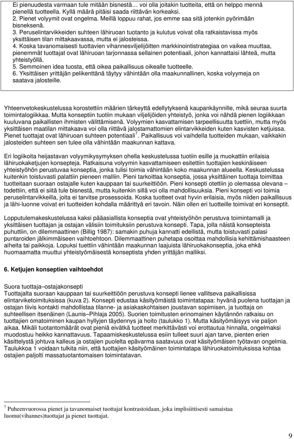 Peruselintarvikkeiden suhteen lähiruoan tuotanto ja kulutus voivat olla ratkaistavissa myös yksittäisen tilan mittakaavassa, mutta ei jalosteissa. 4.