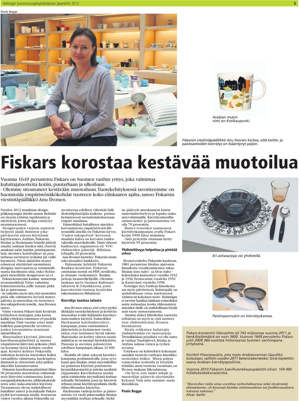 Fiskars korostaa kestävää muotoilua Vuonna 1649 perustettu Fiskars on Suomen vanhin yritys, joka valmistaa kuluttajatuotteita kotiin, puutarhaan ja ulkoiluun.