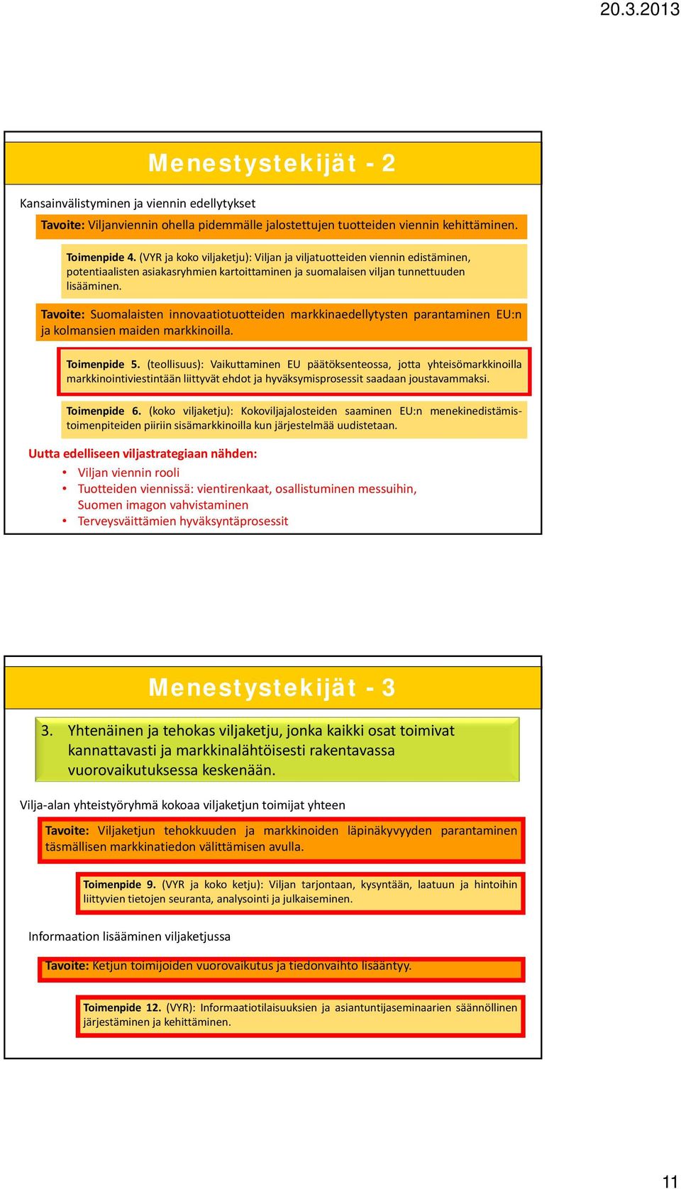 Tavoite: Suomalaisten innovaatiotuotteiden markkinaedellytysten parantaminen EU:n ja kolmansien maiden markkinoilla. Toimenpide 5.