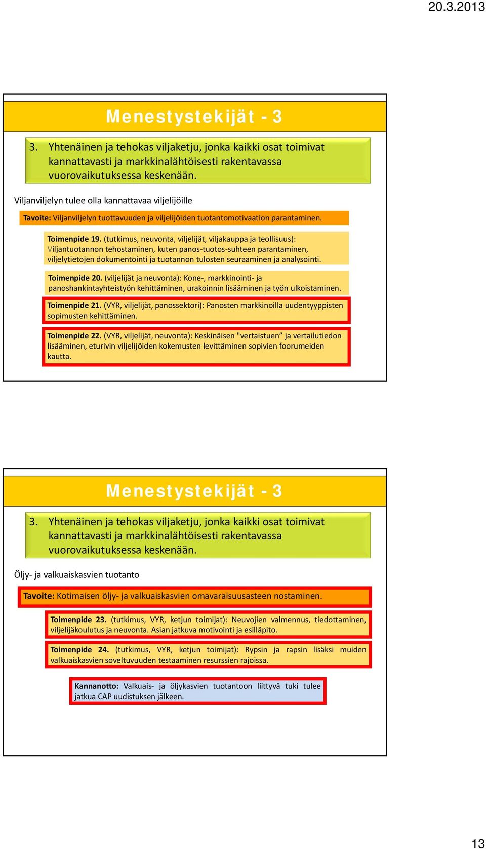 (tutkimus, neuvonta, viljelijät, viljakauppa ja teollisuus): Viljantuotannon tehostaminen, kuten panos tuotos suhteen parantaminen, viljelytietojen dokumentointi ja tuotannon tulosten seuraaminen ja