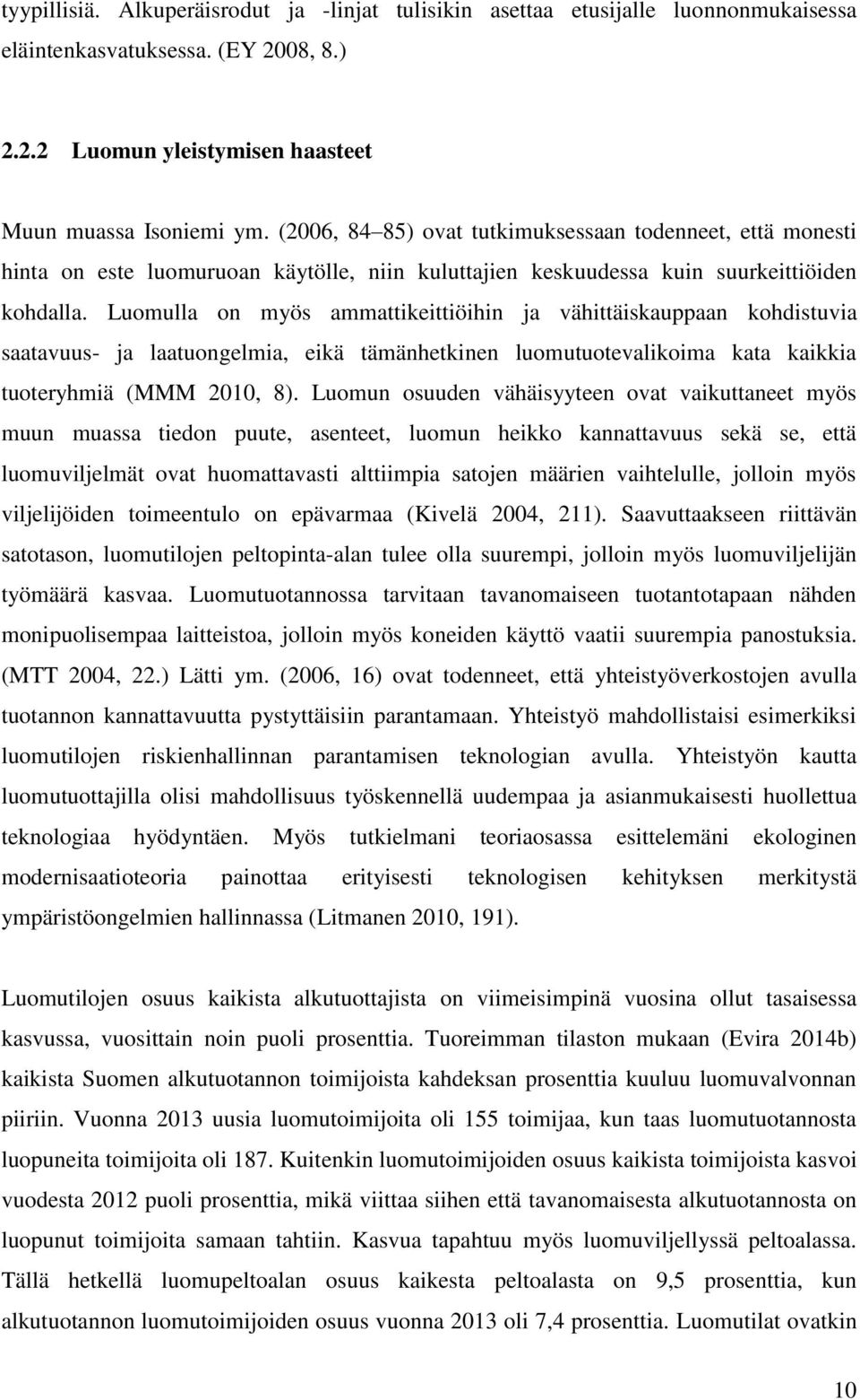 Luomulla on myös ammattikeittiöihin ja vähittäiskauppaan kohdistuvia saatavuus- ja laatuongelmia, eikä tämänhetkinen luomutuotevalikoima kata kaikkia tuoteryhmiä (MMM 2010, 8).