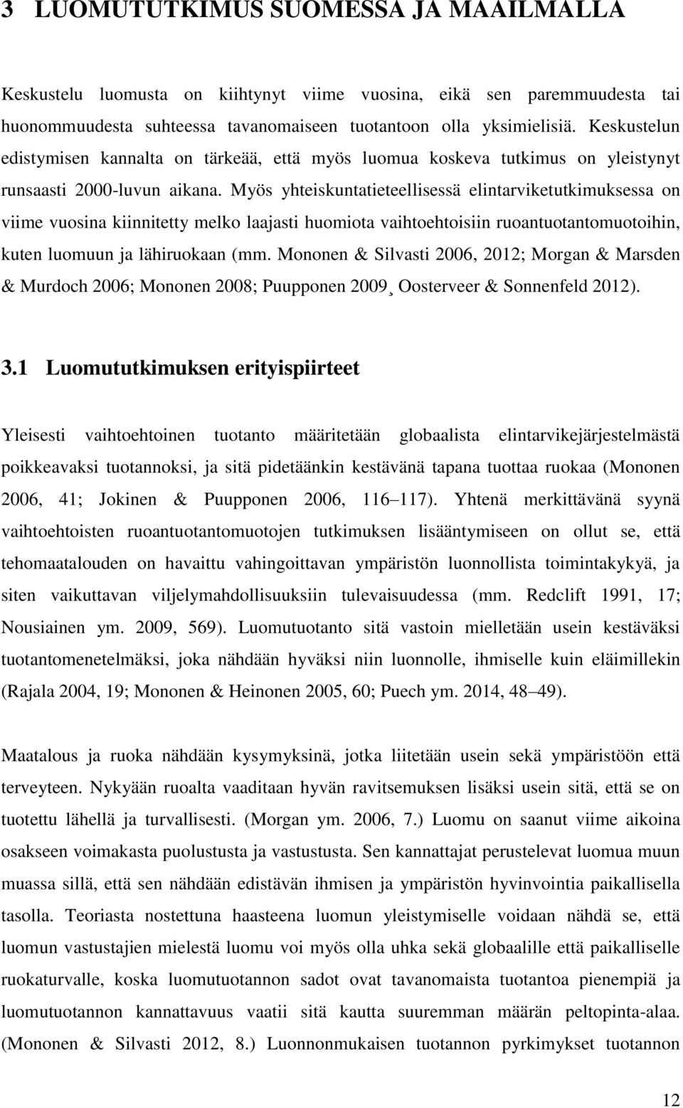 Myös yhteiskuntatieteellisessä elintarviketutkimuksessa on viime vuosina kiinnitetty melko laajasti huomiota vaihtoehtoisiin ruoantuotantomuotoihin, kuten luomuun ja lähiruokaan (mm.