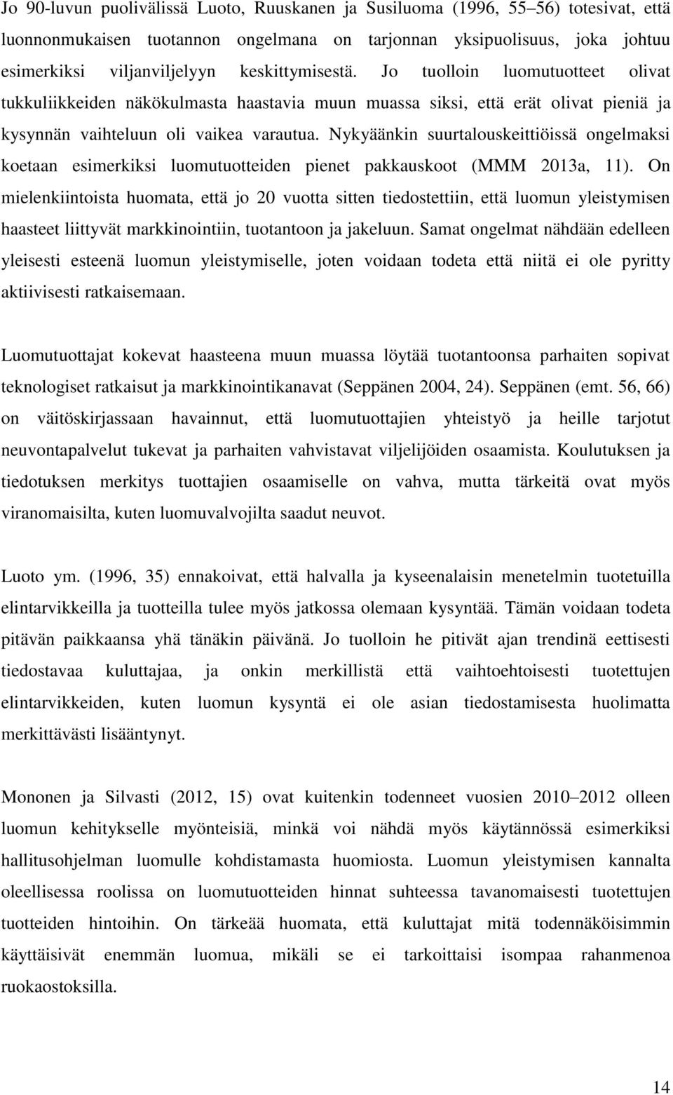 Nykyäänkin suurtalouskeittiöissä ongelmaksi koetaan esimerkiksi luomutuotteiden pienet pakkauskoot (MMM 2013a, 11).