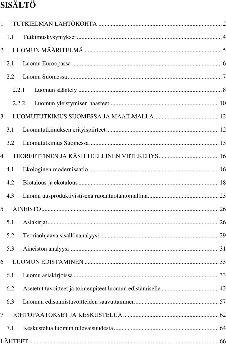 1 Ekologinen modernisaatio... 16 4.2 Biotalous ja ekotalous... 18 4.3 Luomu uusproduktivistisena ruoantuotantomallina... 23 5 AINEISTO... 26 5.1 Asiakirjat... 26 5.2 Teoriaohjaava sisällönanalyysi.