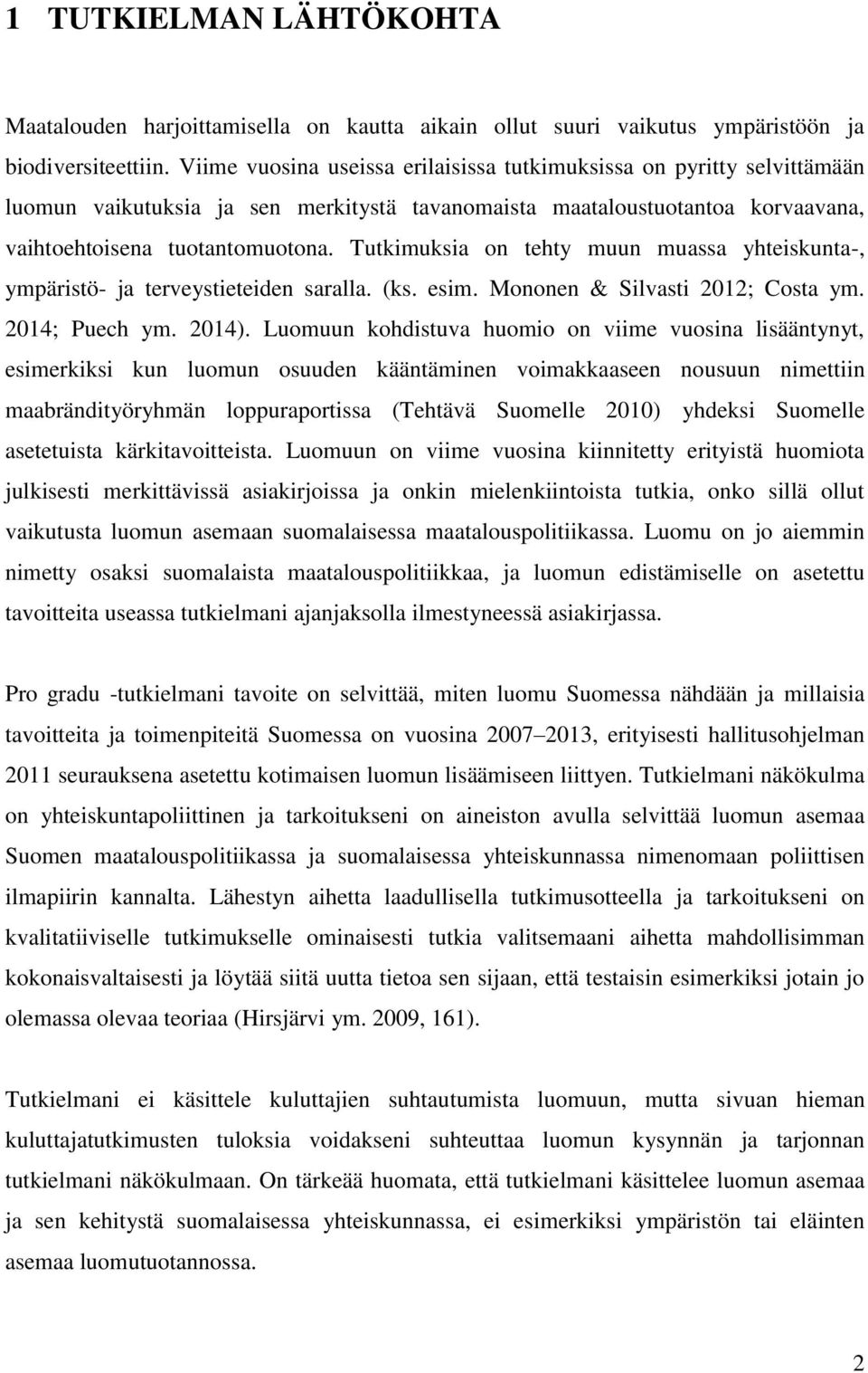 Tutkimuksia on tehty muun muassa yhteiskunta-, ympäristö- ja terveystieteiden saralla. (ks. esim. Mononen & Silvasti 2012; Costa ym. 2014; Puech ym. 2014).