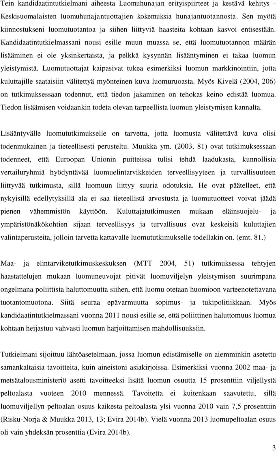 Kandidaatintutkielmassani nousi esille muun muassa se, että luomutuotannon määrän lisääminen ei ole yksinkertaista, ja pelkkä kysynnän lisääntyminen ei takaa luomun yleistymistä.