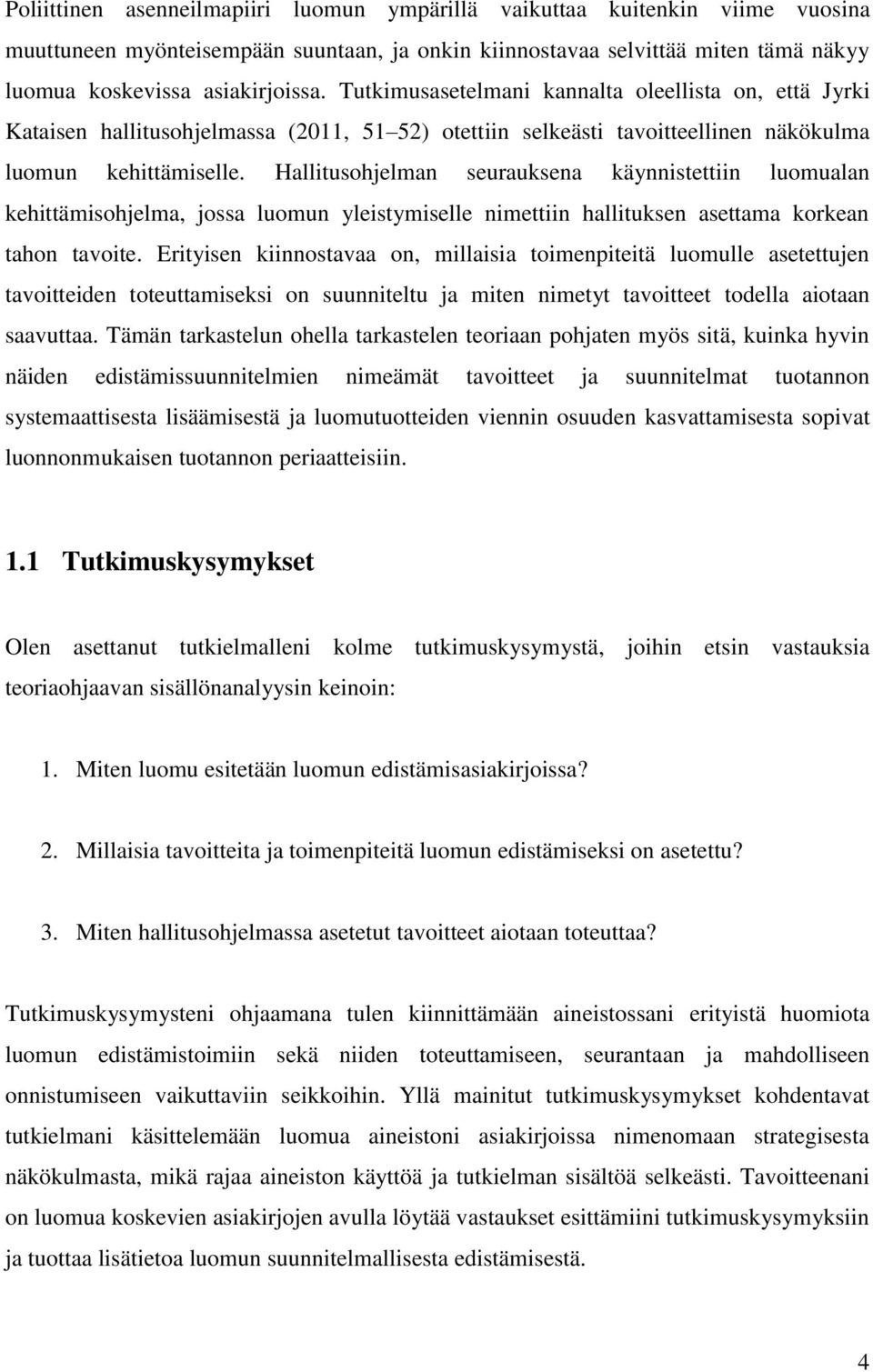 Hallitusohjelman seurauksena käynnistettiin luomualan kehittämisohjelma, jossa luomun yleistymiselle nimettiin hallituksen asettama korkean tahon tavoite.