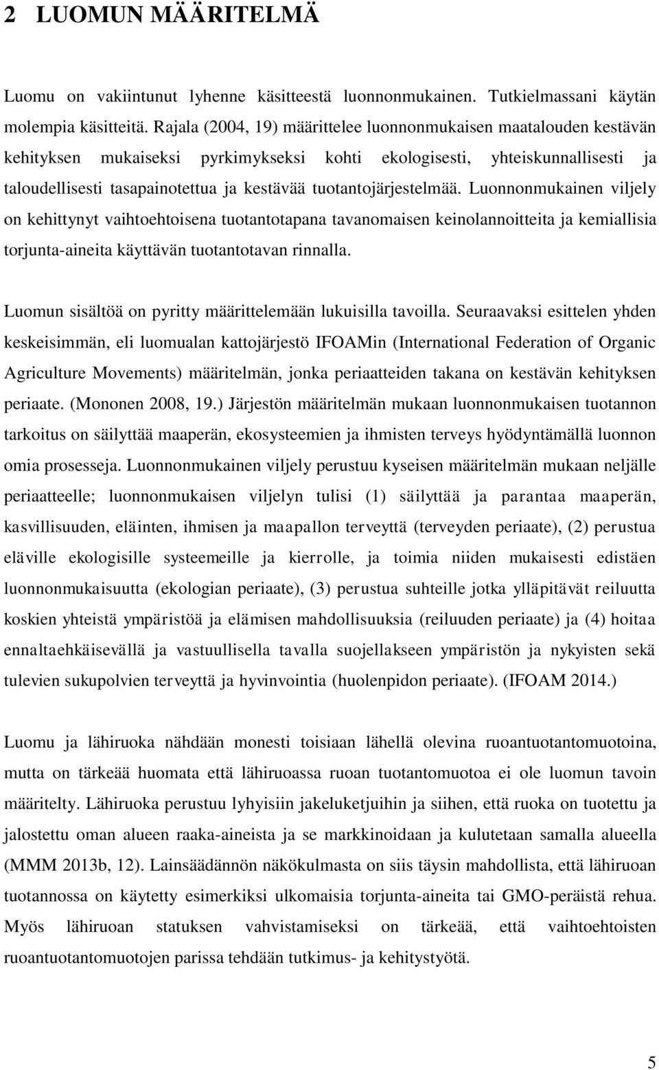 tuotantojärjestelmää. Luonnonmukainen viljely on kehittynyt vaihtoehtoisena tuotantotapana tavanomaisen keinolannoitteita ja kemiallisia torjunta-aineita käyttävän tuotantotavan rinnalla.