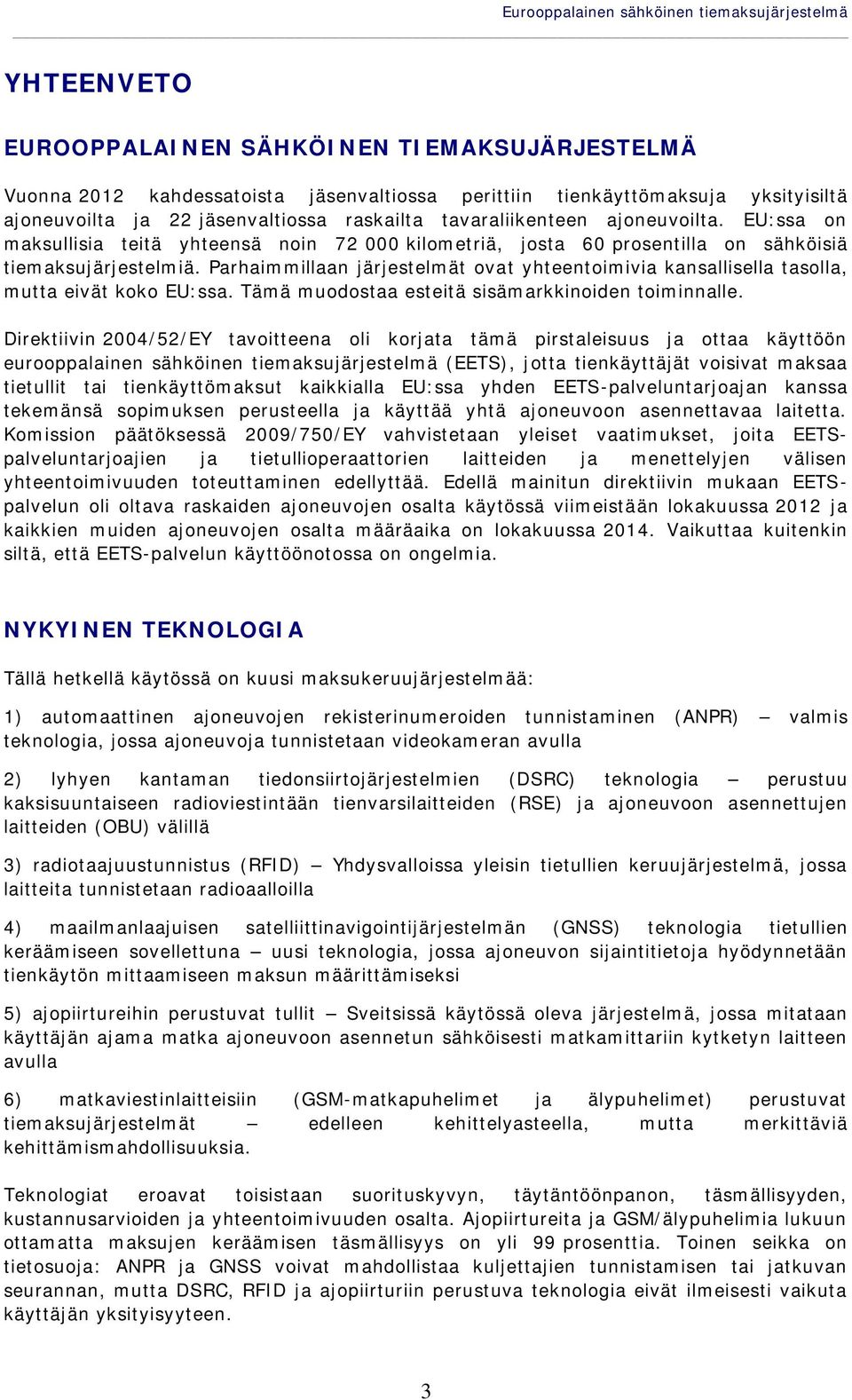 Parhaimmillaan järjestelmät ovat yhteentoimivia kansallisella tasolla, mutta eivät koko EU:ssa. Tämä muodostaa esteitä sisämarkkinoiden toiminnalle.