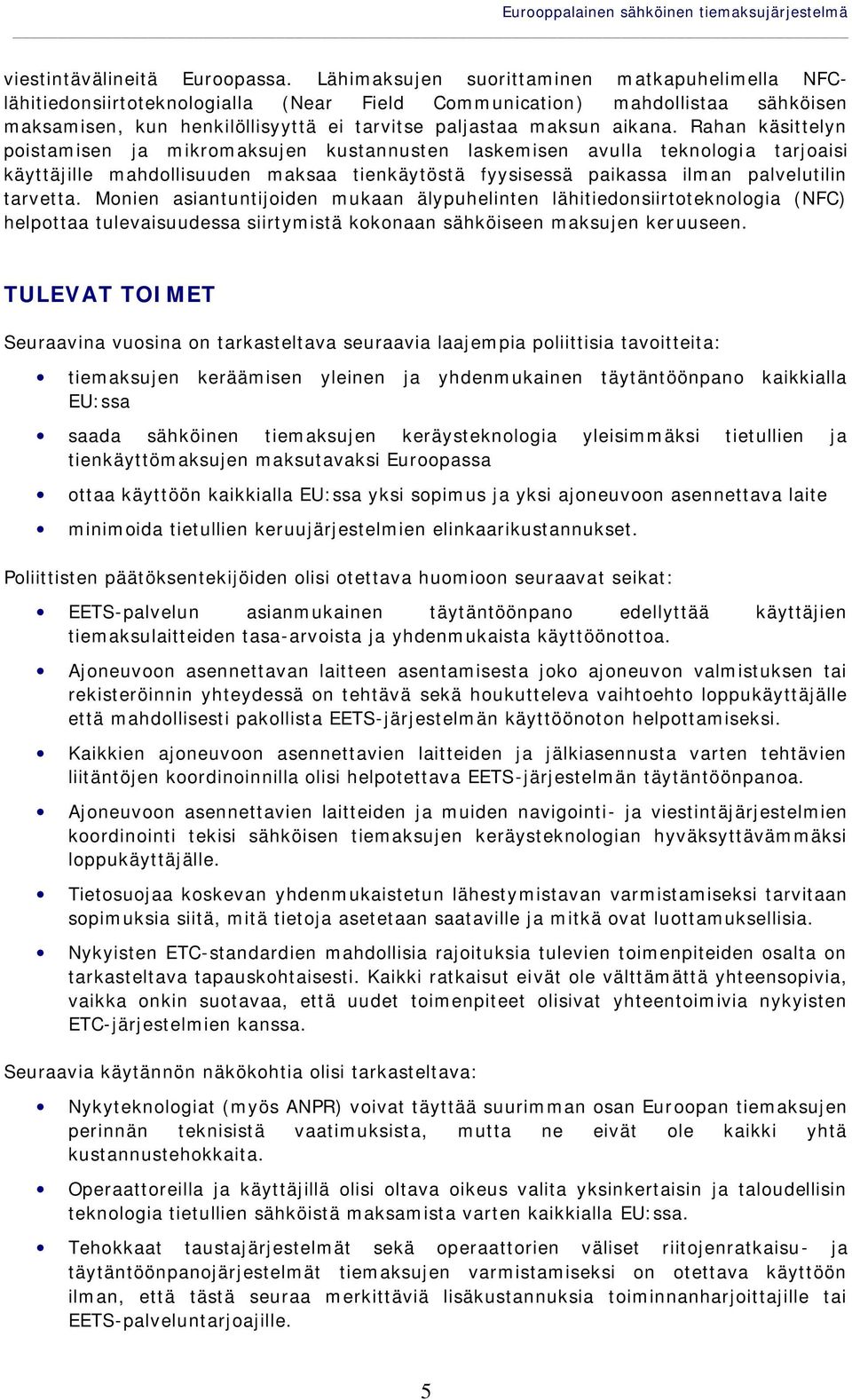 Rahan käsittelyn poistamisen ja mikromaksujen kustannusten laskemisen avulla teknologia tarjoaisi käyttäjille mahdollisuuden maksaa tienkäytöstä fyysisessä paikassa ilman palvelutilin tarvetta.