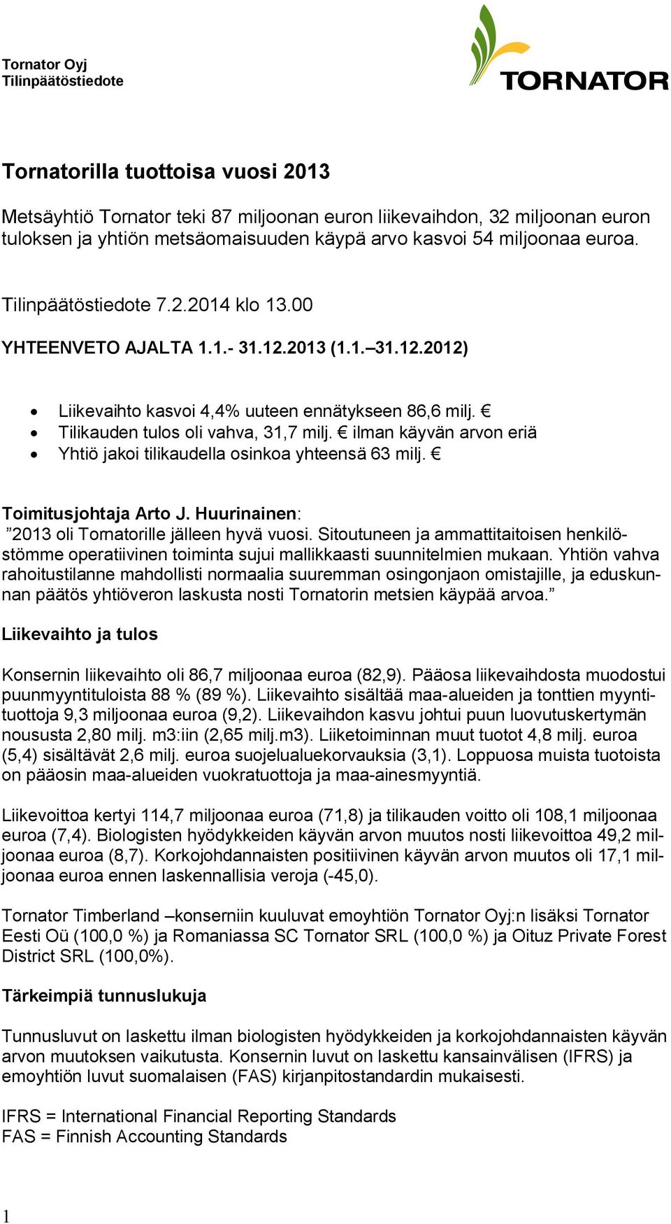 ilman käyvän arvon eriä Yhtiö jakoi tilikaudella osinkoa yhteensä 63 milj. Toimitusjohtaja Arto J. Huurinainen: 2013 oli Tornatorille jälleen hyvä vuosi.