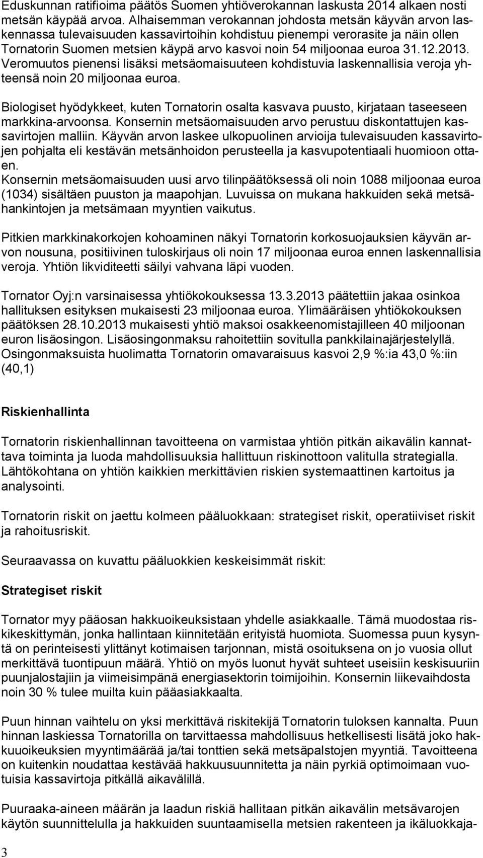 euroa 31.12.2013. Veromuutos pienensi lisäksi metsäomaisuuteen kohdistuvia laskennallisia veroja yhteensä noin 20 miljoonaa euroa.