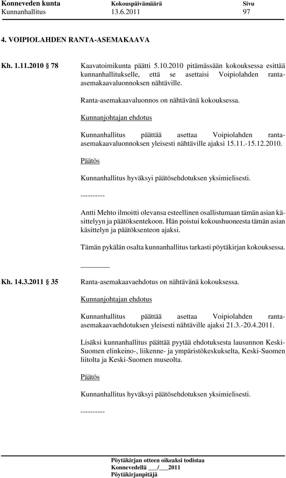 Ranta-asemakaavaluonnos on nähtävänä kokouksessa. Kunnanhallitus päättää asettaa Voipiolahden rantaasemakaavaluonnoksen yleisesti nähtäville ajaksi 15.11.-15.12.2010.