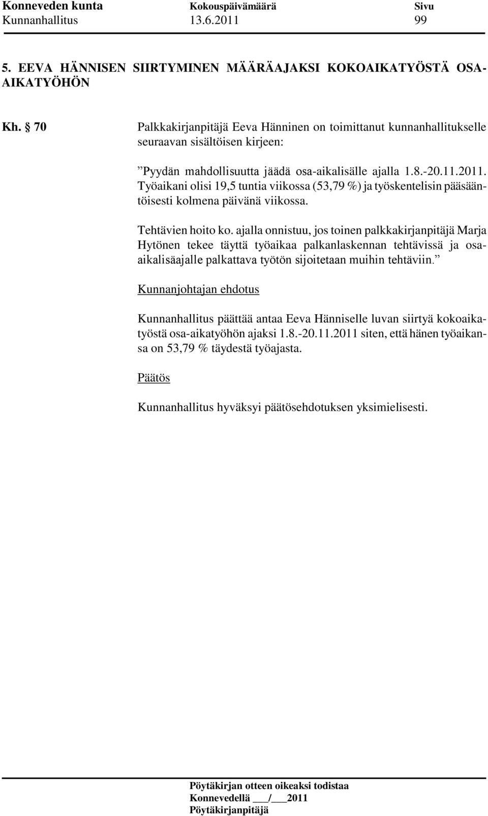 Työaikani olisi 19,5 tuntia viikossa (53,79 %) ja työskentelisin pääsääntöisesti kolmena päivänä viikossa. Tehtävien hoito ko.