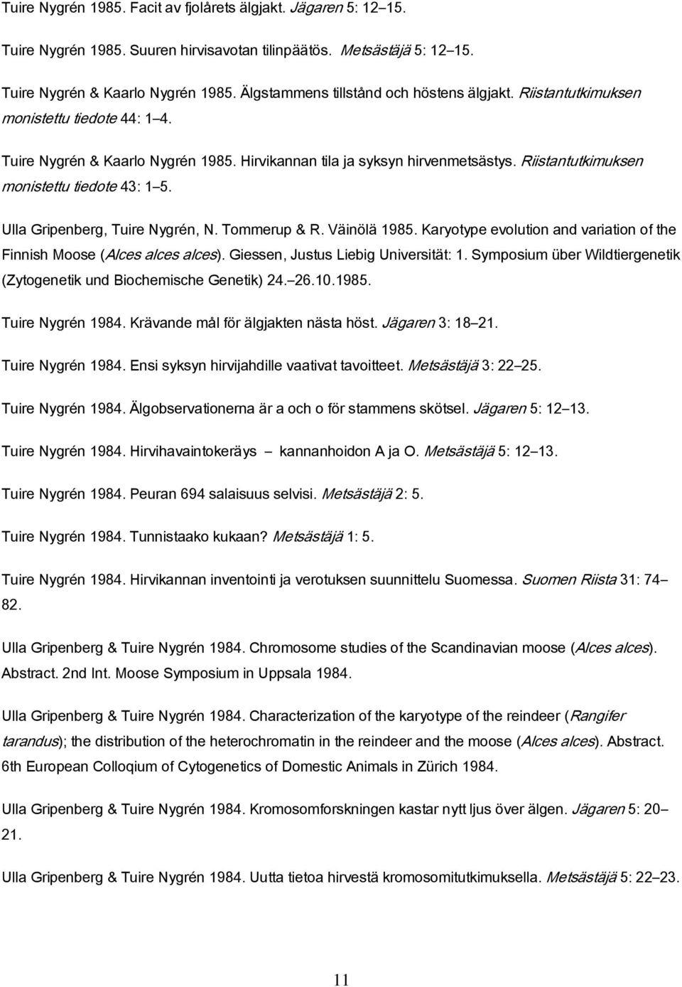 Riistantutkimuksen monistettu tiedote 43: 1 5. Ulla Gripenberg, Tuire Nygrén, N. Tommerup & R. Väinölä 1985. Karyotype evolution and variation of the Finnish Moose (Alces alces alces).