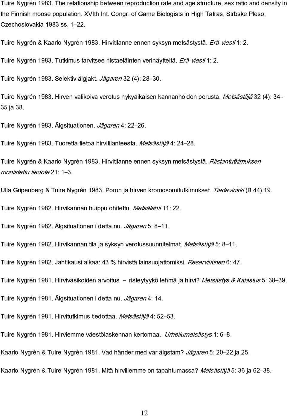 Tutkimus tarvitsee riistaeläinten verinäytteitä. Erä-viesti 1: 2. Tuire Nygrén 1983. Selektiv älgjakt. Jägaren 32 (4): 28 30. Tuire Nygrén 1983. Hirven valikoiva verotus nykyaikaisen kannanhoidon perusta.